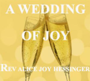 Rev Alice Joy Hessinger A Wedding of Joy Rev Alice Joy Hessinger A Wedding of Joy